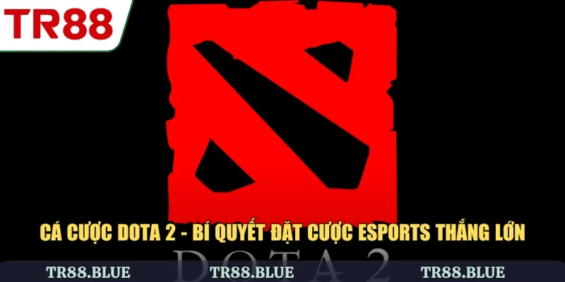 Cá Cược Dota 2 - Bí Quyết Đặt Cược Esports Thắng Lớn