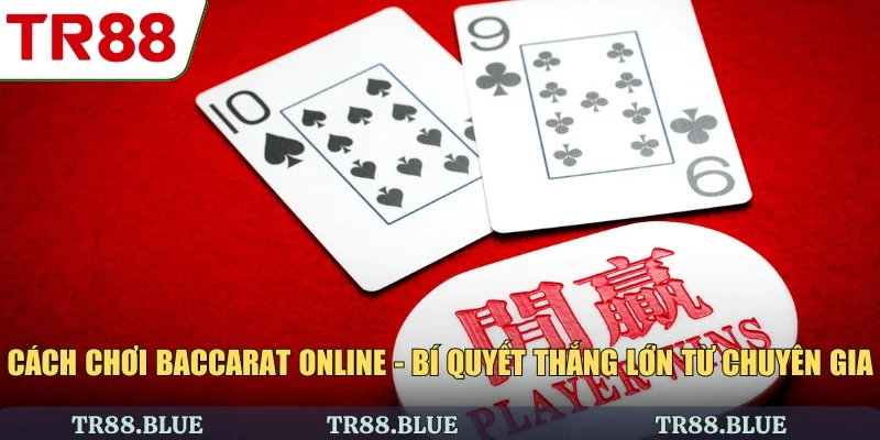 Cách Chơi Baccarat Online - Bí Quyết Thắng Lớn Từ Chuyên gia