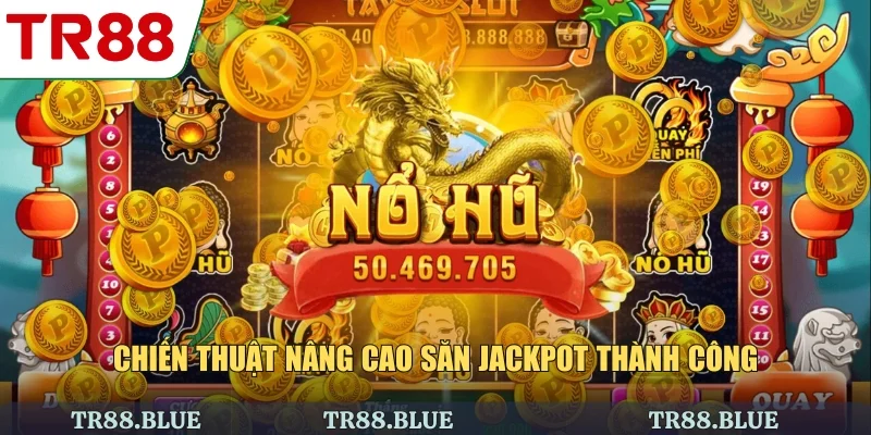 Chiến thuật nâng cao săn jackpot thành công