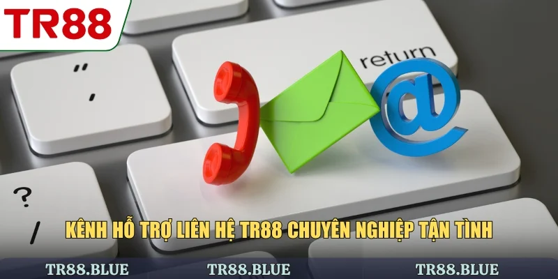 Kênh hỗ trợ liên hệ TR88 chuyên nghiệp tận tình