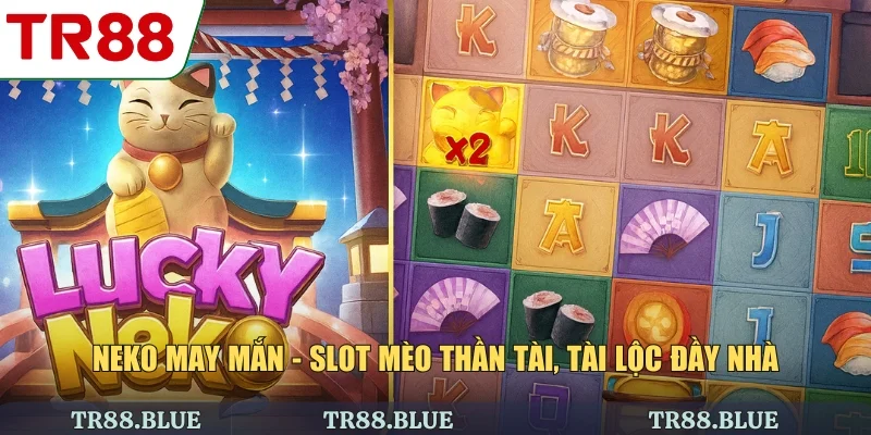 Neko may mắn - Slot Mèo Thần Tài, Tài Lộc Đầy Nhà