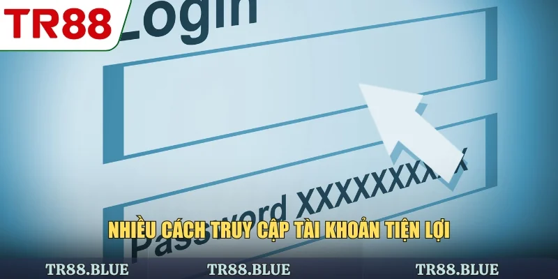 Nhiều cách truy cập tài khoản tiện lợi