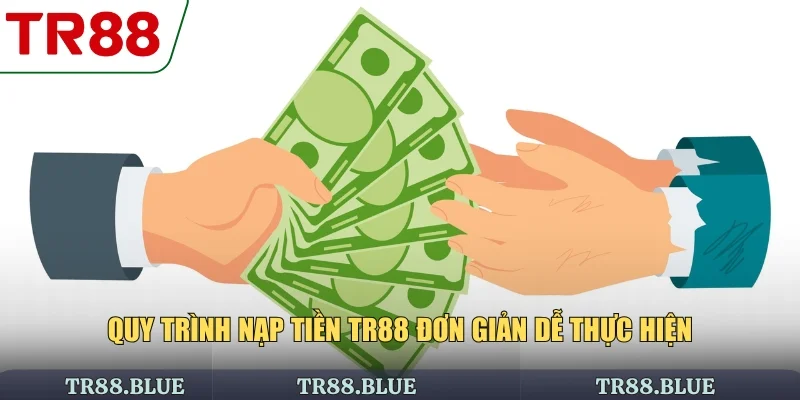 Quy trình nạp tiền TR88 đơn giản dễ thực hiện