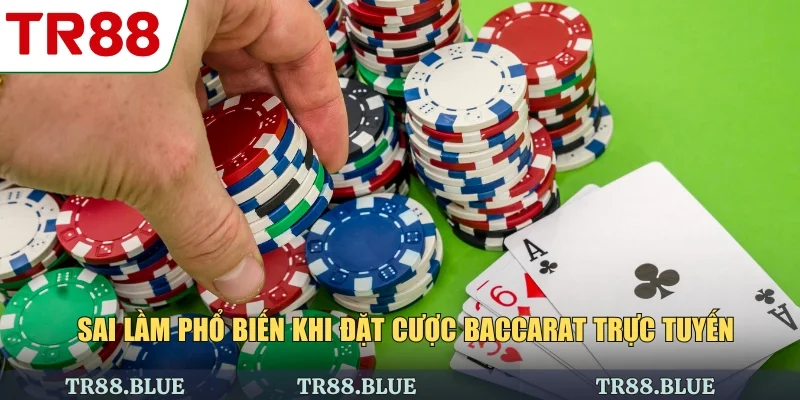Sai lầm phổ biến khi đặt cược baccarat trực tuyến